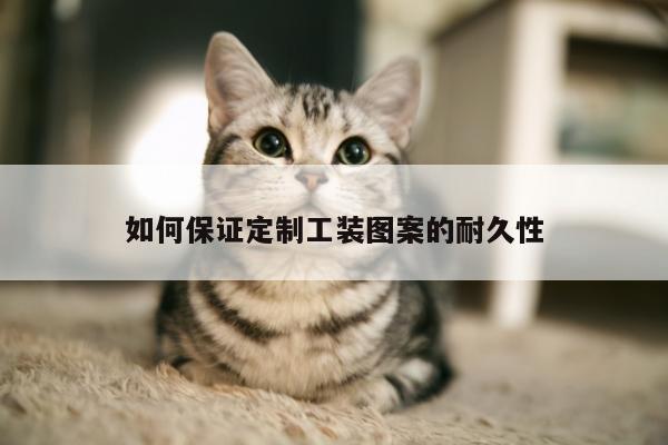 德赢vwin官网_如何保证定制工装图案的耐久性